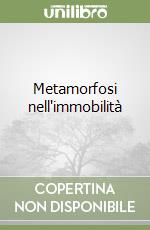 Metamorfosi nell'immobilità libro