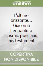 L'ultimo orizzonte... Giacomo Leopardi: a cosmic poet and his testament libro