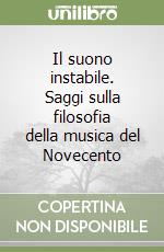 Il suono instabile. Saggi sulla filosofia della musica del Novecento libro