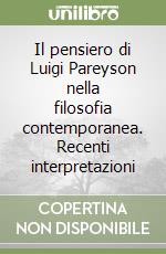 Il pensiero di Luigi Pareyson nella filosofia contemporanea. Recenti interpretazioni libro