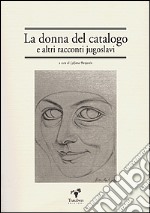 La donna del catalogo e altri racconti jugoslavi libro