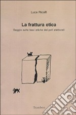 La frattura etica. Saggio sulle basi etiche dei poli elettorali libro