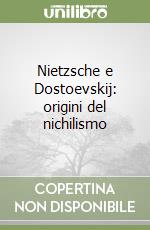 Nietzsche e Dostoevskij: origini del nichilismo libro