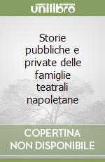 Storie pubbliche e private delle famiglie teatrali napoletane libro