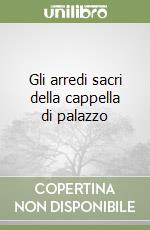 Gli arredi sacri della cappella di palazzo libro