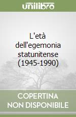 L'età dell'egemonia statunitense (1945-1990) libro