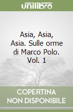 Asia, Asia, Asia. Sulle orme di Marco Polo. Vol. 1