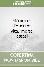 Mémoires d'Hadrien. Vita, morte, estasi libro