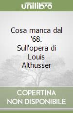 Cosa manca dal '68. Sull'opera di Louis Althusser libro