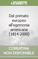 Dal primato europeo all'egemonia americana (1814-2000) libro