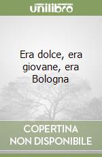 Era dolce, era giovane, era Bologna