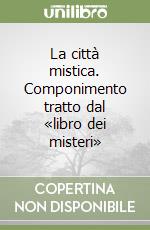 La città mistica. Componimento tratto dal «libro dei misteri»