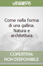 Come nella forma di una gallina. Natura e architettura libro