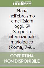 Maria nell'ebraismo e nell'Islam oggi. 6º Simposio internazionale mariologico (Roma, 7-9 ottobre 1986) libro