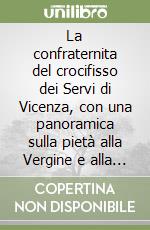 La confraternita del crocifisso dei Servi di Vicenza, con una panoramica sulla pietà alla Vergine e alla passione di Cristo nei secoli XIV-XVI