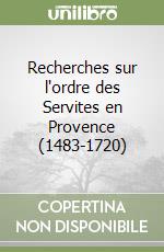 Recherches sur l'ordre des Servites en Provence (1483-1720)