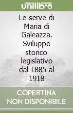 Le serve di Maria di Galeazza. Sviluppo storico legislativo dal 1885 al 1918