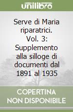 Serve di Maria riparatrici. Vol. 3: Supplemento alla silloge di documenti dal 1891 al 1935 libro