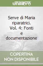 Serve di Maria riparatrici. Vol. 4: Fonti e documentazione libro