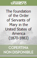 The foundation of the Order of Servants of Mary in the United States of America (1870-1883) libro