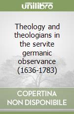 Theology and theologians in the servite germanic observance (1636-1783)