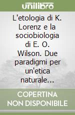 L'etologia di K. Lorenz e la sociobiologia di E. O. Wilson. Due paradigmi per un'etica naturale evolutiva