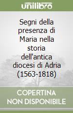 Segni della presenza di Maria nella storia dell'antica diocesi di Adria (1563-1818) libro