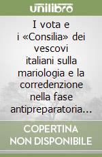 I vota e i «Consilia» dei vescovi italiani sulla mariologia e la corredenzione nella fase antipreparatoria del Concilio Vaticano II libro