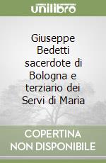 Giuseppe Bedetti sacerdote di Bologna e terziario dei Servi di Maria