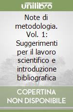 Note di metodologia. Vol. 1: Suggerimenti per il lavoro scientifico e introduzione bibliografica libro