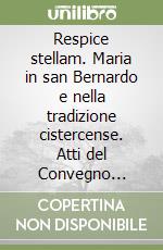 Respice stellam. Maria in san Bernardo e nella tradizione cistercense. Atti del Convegno internazionale (Roma, 21-24 ottobre 1991) libro