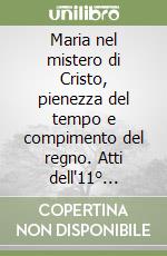 Maria nel mistero di Cristo, pienezza del tempo e compimento del regno. Atti dell'11° Simposio internazionale mariologico (Roma, 7-10 ottobre 1997) libro