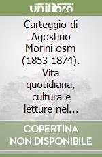 Carteggio di Agostino Morini osm (1853-1874). Vita quotidiana, cultura e letture nel secondo Ottocento