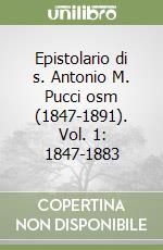 Epistolario di s. Antonio M. Pucci osm (1847-1891). Vol. 1: 1847-1883