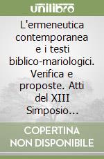 L'ermeneutica contemporanea e i testi biblico-mariologici. Verifica e proposte. Atti del XIII Simposio internazionale mariologico (Roma, 2-5 ottobre 2001) libro