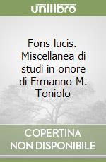 Fons lucis. Miscellanea di studi in onore di Ermanno M. Toniolo libro