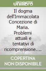 Il dogma dell'Immacolata Concezione di Maria. Problemi attuali e tentativi di ricomprensione. Atti del 14° Simposio internazionale mariologico (Roma, 2003) libro