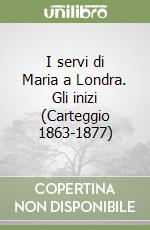 I servi di Maria a Londra. Gli inizi (Carteggio 1863-1877) libro