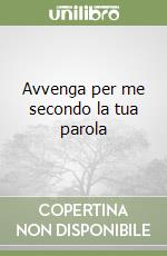 Avvenga per me secondo la tua parola libro