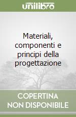 Materiali, componenti e principi della progettazione libro