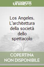 Los Angeles. L'architettura della società dello spettacolo