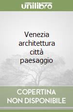 Venezia architettura città paesaggio libro