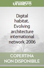 Digital habitat. Evolving architecture international network 2006 libro