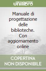 Manuale di progettazione delle biblioteche. Con aggiornamento online