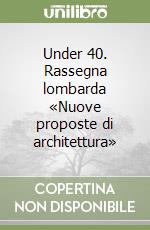 Under 40. Rassegna lombarda «Nuove proposte di architettura» libro