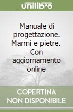 Manuale di progettazione. Marmi e pietre. Con aggiornamento online