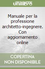 Manuale per la professione architetto-ingegnere. Con aggiornamento online libro