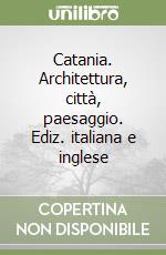 Catania. Architettura, città, paesaggio. Ediz. italiana e inglese libro