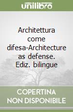 Architettura come difesa-Architecture as defense. Ediz. bilingue libro