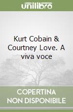 Kurt Cobain & Courtney Love. A viva voce